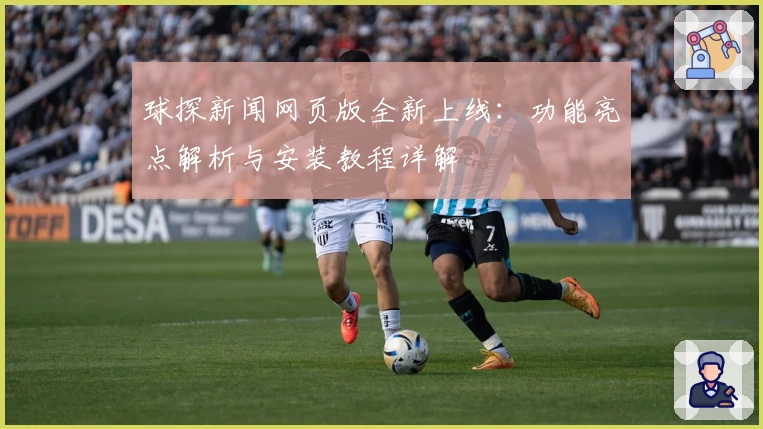 球探新闻网页版全新上线:功能亮点解析与安装教程详解