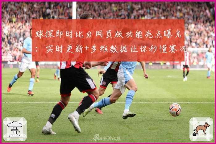 球探即时比分网页版功能亮点曝光：实时更新+多维数据让你秒懂赛况