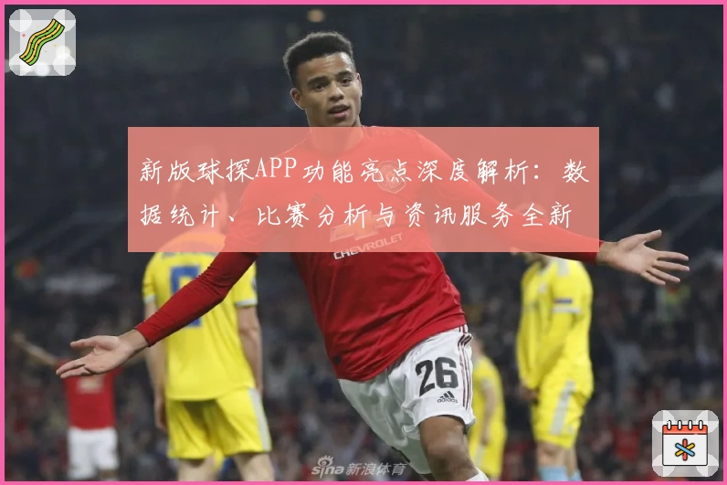 新版球探APP功能亮点深度解析：数据统计、比赛分析与资讯服务全新升级