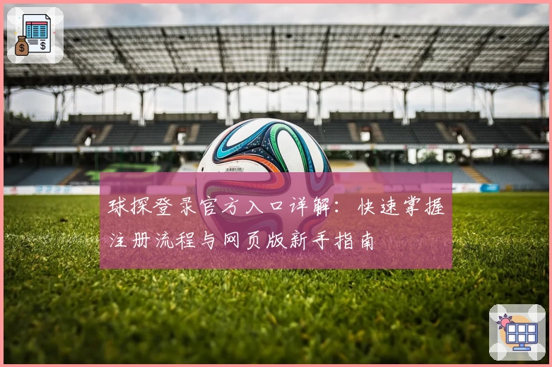 球探登录官方入口详解：快速掌握注册流程与网页版新手指南