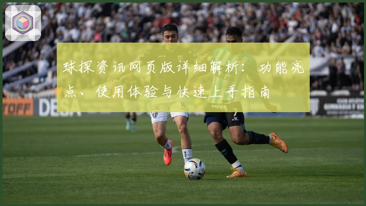 球探资讯网页版详细解析：功能亮点、使用体验与快速上手指南